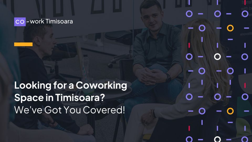 Looking for a Coworking Space in Timisoara? We'e Got You Covered!